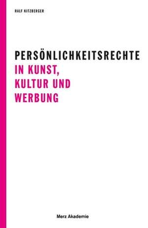 Persönlichkeitsrechte in Kunst, Kultur und Werbung de Ralf Kitzberger