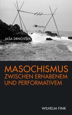 Masochismus zwischen Erhabenem und Performativem de JaSa DrnovSek