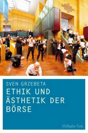 Ethik und Ästhetik der Börse de Sven Grzebeta