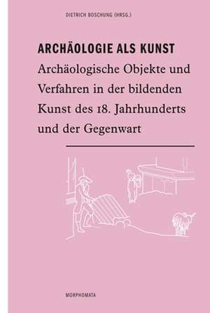 Archäologie als Kunst de Dietrich Boschung