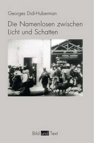 Die Namenlosen zwischen Licht und Schatten de Georges Didi-Huberman