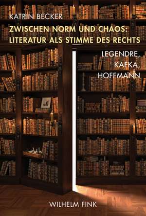 Zwischen Norm und Chaos: Literatur als Stimme des Rechts de Katrin Becker