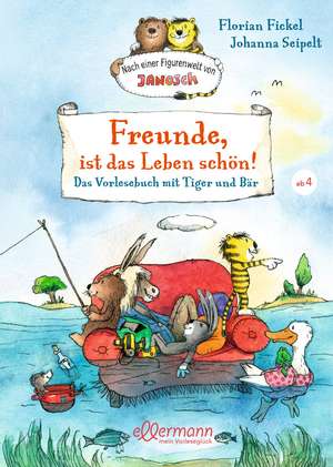 Freunde, ist das Leben schön! Das Vorlesebuch mit Tiger und Bär de Florian Fickel