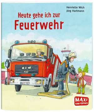 Wich, H: Heute gehe ich zur Feuerwehr - Maxi