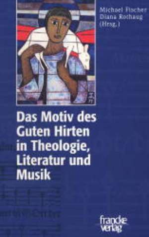 Das Motiv des Guten Hirten in Theologie, Literatur und Musik de Michael Fischer