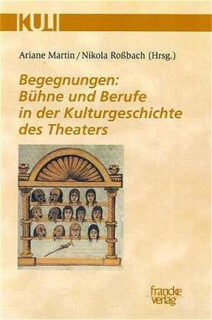 Begegnungen: Bühne und Berufe in der Kulturgeschichte des Theaters de Ariane Martin