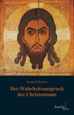 Der Wahrheitsanspruch des Christentums de Gerhard Kaiser