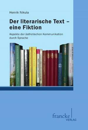 Der literarische Text - eine Fiktion de Henrik Nikula