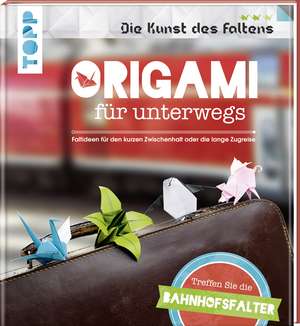 Origami für unterwegs (Die Kunst des Faltens) de Die Bahnhofsfalter