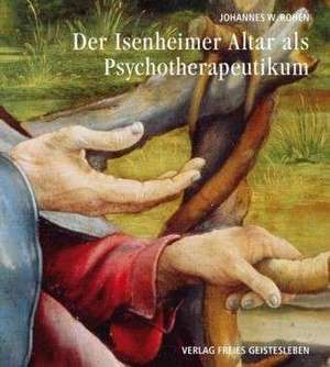 Der Isenheimeraltar als Psychotherapeutikum de Johannes W. Rohen