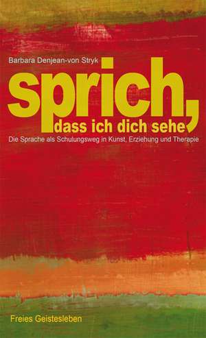 Sprich, dass ich dich sehe de Barbara Denjean-von Stryk