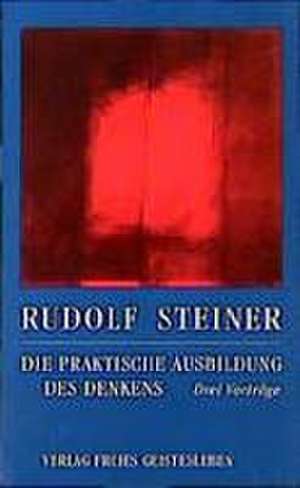 Die praktische Ausbildung des Denkens de Rudolf Steiner