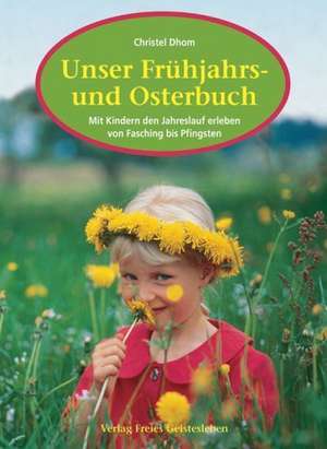 Unser Frühjahrs- und Osterbuch de Christel Dhom