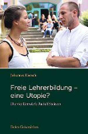 Freie Lehrerbildung - eine Utopie? de Johannes Kiersch