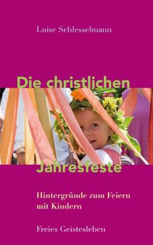 Die christlichen Jahresfeste und ihre Bräuche de Luise Schlesselmann