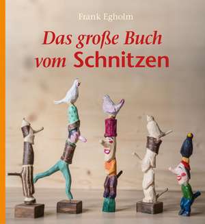 Das große Buch vom Schnitzen de Frank Egholm