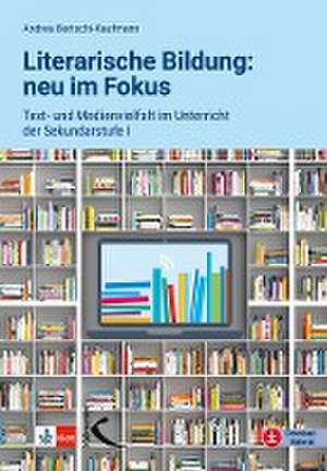 Literarische Bildung: neu im Fokus de Andrea Bertschi-Kaufmann