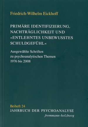 Primäre Identifizierung, Nachträglichkeit und »entlehntes unbewußtes Schuldgefühl« de Friedrich-Wilhelm Eickhoff