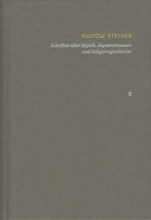 Schriften. Kritische Ausgabe / Band 5: Schriften über Mystik, Mysterienwesen und Religionsgeschichte de Rudolf Steiner