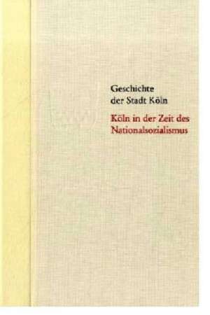 Köln in der Zeit des Nationalsozialismus de Horst Matzerath