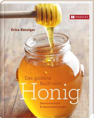 Das Goldene Buch vom Honig de Erica Bänziger