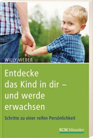 Entdecke das Kind in dir - und werde erwachsen de Willy Weber