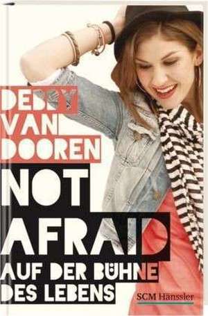 Not afraid - Auf der Bühne des Lebens de Debby van Dooren