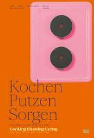 Kochen, Putzen, Sorgen / Cooking Cleaning Caring de Friederike Sigler