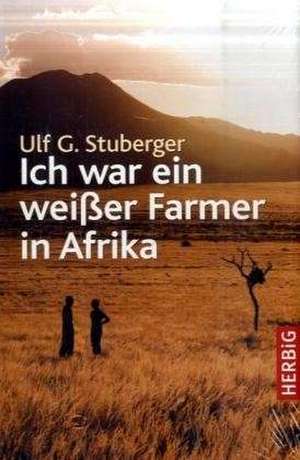 Ich war ein weißer Farmer in Afrika de Ulf G. Stuberger