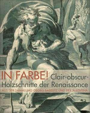 In Farbe!: Claire-Obscur-Holzschnitte Der Renaissance Aus Der Sammlung Baselitz Und Albertina de Achim Gnann