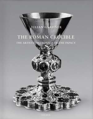 The Roman Crucible: The Artistic Patronage of the Papacy 1198 - 1304 de Julian Gardner