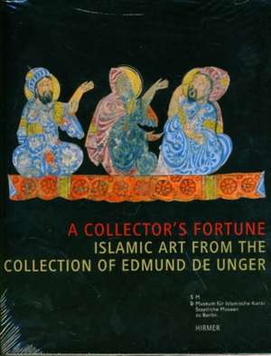 A Collector's Fortune: Islamic Art from the Collection of Edmund de Unger de Claus-Peter Haase