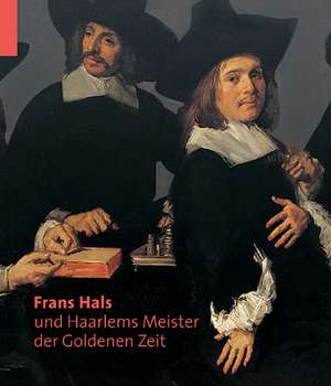 Frans Hals Und Haarlems Meister Der Goldenen Zeit: Wang Xiaosong/Xiao Hui Wangsong de Pieter Biesboer