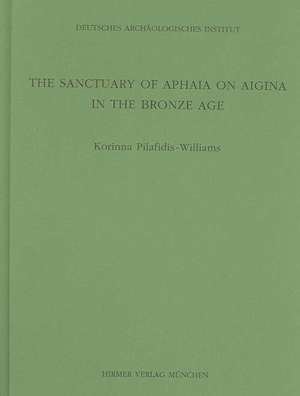 The Sanctuary of Aphaia on Aigina in the Bronze Age de Korinna Pilafidis-Williams