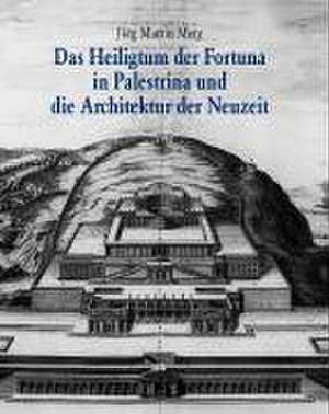 Das Heiligtum der Fortuna in Palestrina und die Architektur der Neuzeit de Jörg Martin Merz