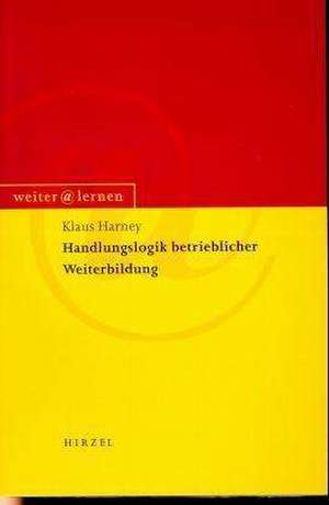 Handlungslogik betrieblicher Weiterbildung de Klaus Harney