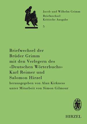 Briefwechsel der Brüder Jacob und Wilhelm Grimm mit den Verlegern des "Deutschen Wörterbuchs" Karl Reimer und Salomon Hirzel de Alan Kirkness