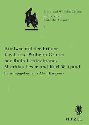 Briefwechsel der Brüder Jacob und Wilhelm Grimm mit Rudolf Hildebrand, Matthias Lexer und Karl Weigand de Alan Kirkness