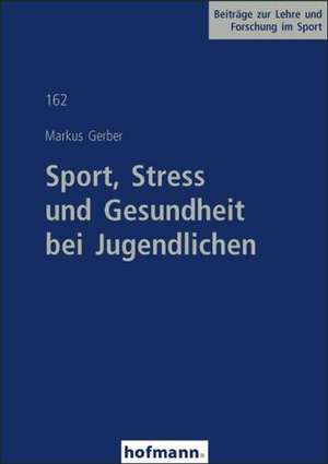 Sport, Stress und Gesundheit bei Jugendlichen de Markus Gerber