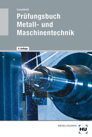 Prüfungsbuch Metall- und Maschinentechnik de Heinz-Peter Schultheiss