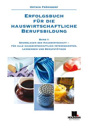 Erfolgsbuch für die hauswirtschaftliche Berufsbildung 1. Grundlagen der Hauswirtschaft de Ortwin Frömsdorf