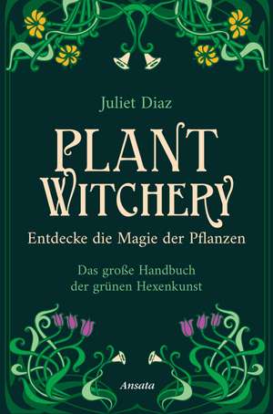 Plant Witchery - Entdecke die Magie der Pflanzen de Juliet Diaz