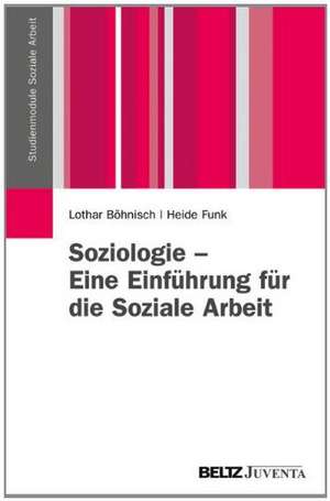 Soziologie - Eine Einführung für die Soziale Arbeit de Lothar Böhnisch