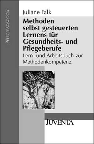 Methoden selbst gesteuerten Lernens für Gesundheits- und Pflegeberufe de Juliane Falk