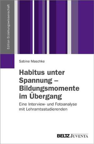 Habitus unter Spannung - Bildungsmomente im Übergang de Sabine Maschke