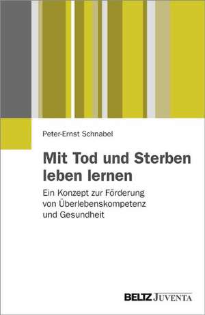 Mit Tod und Sterben leben lernen de Peter-Ernst Schnabel