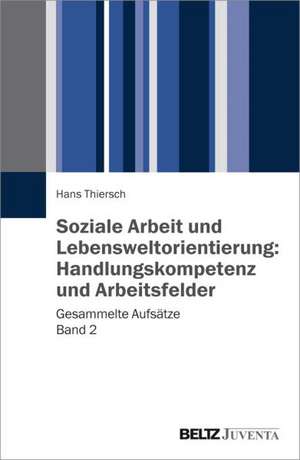 Soziale Arbeit und Lebensweltorientierung: Handlungskompetenz und Arbeitsfelder de Hans Thiersch