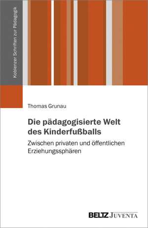 Die pädagogisierte Welt des Kinderfußballs de Thomas Grunau