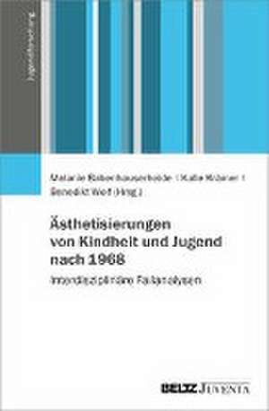 Ästhetisierungen von Kindheit und Jugend nach 1968 de Melanie Babenhauserheide