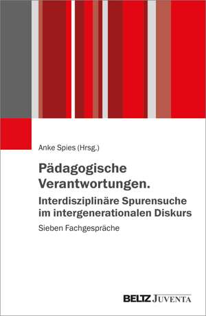 Pädagogische Verantwortungen. Interdisziplinäre Spurensuche im intergenerationalen Diskurs de Anke Spies